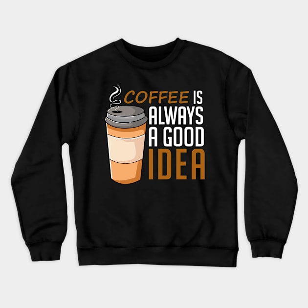 Coffee Is Always A Good Idea, Lovely Crewneck Sweatshirt by DragonTees